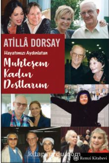 Hayatımızı Aydınlatan Muhteşem Kadın Dostlarım - Atilla Dorsay