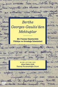 Berthe Georges-Gaulıs'den Mektuplar: Bir Fransız Gazetecinin Türkiye Ve Ortadoğu İzlenimleri
