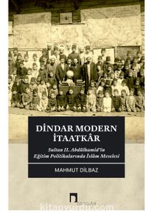 Dindar Modern İtaatkar & Sultan II. Abdülhamid’in Eğitim Politikalarında İslam Meselesi - Mahmut Dilbaz