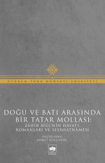 Doğu ve Batı Arasında Bir Tatar Mollası: Zahir Bigi'nin Hayatı, Romanları ve Seyahatnamesi