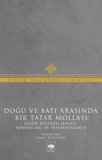 Doğu ve Batı Arasında Bir Tatar Mollası: Zahir Bigi'nin Hayatı, Romanları ve Seyahatnamesi