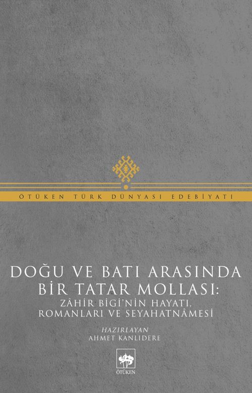Doğu ve Batı Arasında Bir Tatar Mollası: Zahir Bigi'nin Hayatı, Romanları ve Seyahatnamesi