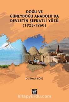 Doğu ve Güneydoğu Anadolu'da Devletin Şefkatli Yüzü (1923-1960) - Resul Köse