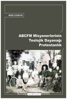 ABCFM Misyonerlerinin Teolojik Dayanağı Protestanlık - Neşe Coşkun
