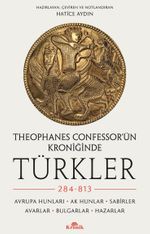 Theophanes Confessor'ün Kroniğinde Türkler: 284-813 & Avrupa Hunları, Ak Hunlar, Sabirler, Avarlar, Bulgarlar, Hazarlar
