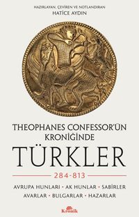 Theophanes Confessor'ün Kroniğinde Türkler: 284-813 & Avrupa Hunları, Ak Hunlar, Sabirler, Avarlar, Bulgarlar, Hazarlar