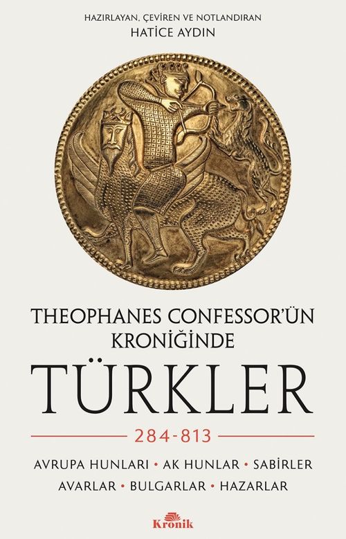 Theophanes Confessor'ün Kroniğinde Türkler: 284-813 & Avrupa Hunları, Ak Hunlar, Sabirler, Avarlar, Bulgarlar, Hazarlar