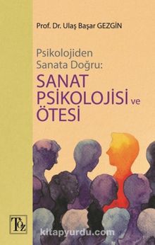 Psikolojiden Sanata Doğru: Sanat Psikolojisi ve Ötesi - Ulaş Başar Gezgin