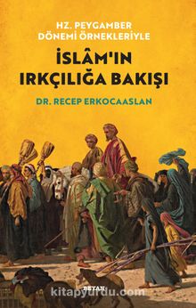 Hz. Peygamber Dönemi Örnekleriyle  İslam'ın Irkçılığa Bakışı - Dr. Recep Erkocaaslan