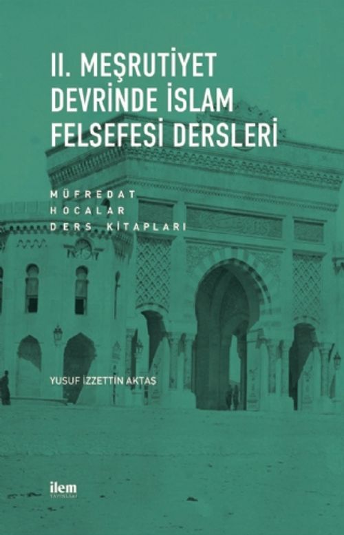 II. Meşrutiyet Devrinde İslam Felsefesi Dersleri & Müfredat - Hocalar - Ders Kitapları