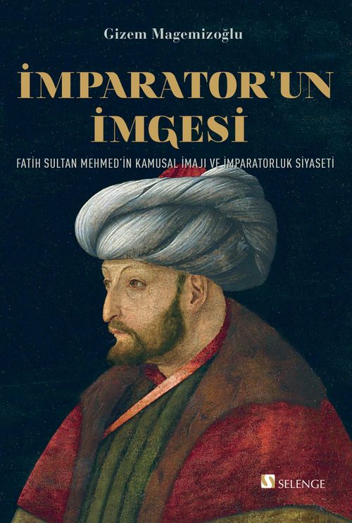 İmparator'un İmgesi & Fatih Sultan Mehmed'in Kamusal İmajı ve İmparatorluk Siyaseti
