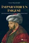 İmparator'un İmgesi &amp; Fatih Sultan Mehmed'in Kamusal İmajı ve İmparatorluk Siyaseti