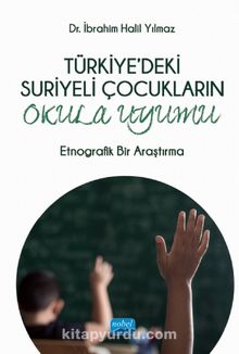 Türkiye'deki Suriyeli Çocukların Okula Uyumu & Etnografik Bir Araştırma - Dr. İbrahim Halil Yılmaz