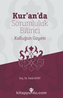 Kur’an’da Sorumluluk Bilinci Kulluğun Gayesi - Fatih Kurt