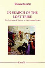In Search Of The Lost Tribe: The Origins and Making of the Croatian Nation