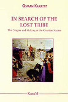 In Search Of The Lost Tribe: The Origins and Making of the Croatian Nation