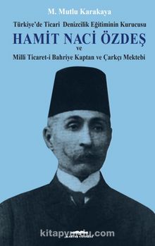 Hamit Naci Özdeş & Türkiye’de Ticari Denizcilik Eğitiminin Kurucusu ve Milli Ticaret-i Bahriye - Mutlu Karakaya