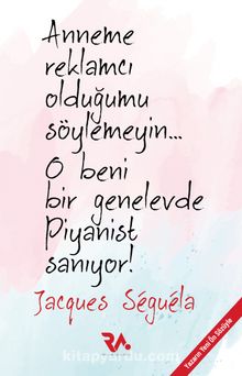 Anneme Reklamcı olduğumu Söylemeyin!.. O Beni Bir Genelevde Piyanist Sanıyor - Jacques Seguela