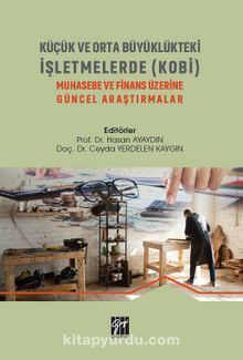 Küçük ve Orta Büyüklükteki İşletmelerde (KOBİ) Muhasebe Ve Finans Üzerine Güncel Araştırmalar - Hasan Ayaydın