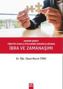 Anonim Şirket Yönetim Kurulu Üyelerinin Sorumluluğunda İbra ve Zaman Aşımı - Dr. Öğr. Üyesi Murat Türe