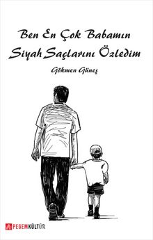 Ben En Çok Babamın Siyah Saçlarını Özledim - Gökmen Güneş