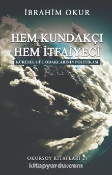 Hem Kundakçı Hem İtfaiyeci & Küresel Güç Odaklarının Politikası - İbrahim Okur