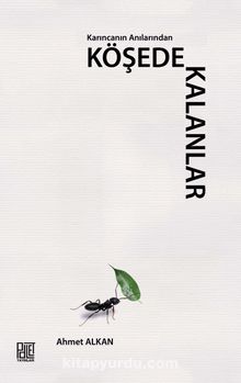 Karıncanın Anılarından Köşede Kalanlar - Ahmet Alkan