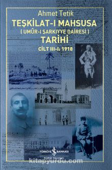 Teşkilat-I Mahsusa (Umûr-I Şarkiyye Dairesi) Tarihi Cilt III-I: 1918 - Ahmet Tetik