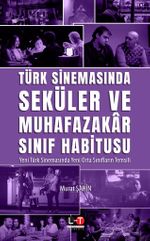 Türk Sinemasında Seküler ve Muhafazakar Sınıf Habitusu & Yeni Türk Sinemasında Yeni Orta Sınıfların Temsili