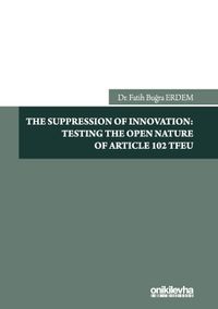 The Suppression Of Innovation: Testing The Open Nature Of Article 102 TFEU