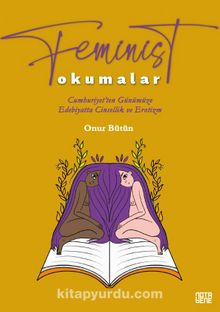Feminist Okumalar & Cumhuriyet’ten Günümüze Edebiyatta Cinsellik ve Erotizm - Onur Bütün
