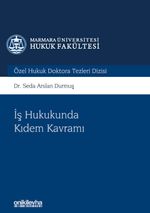 İş Hukukunda Kıdem Kavramı Marmara Üniversitesi Hukuk Fakültesi Özel Hukuk Doktora Tezleri Dizisi No: 5