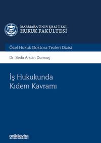 İş Hukukunda Kıdem Kavramı Marmara Üniversitesi Hukuk Fakültesi Özel Hukuk Doktora Tezleri Dizisi No: 5