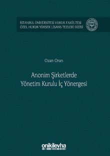 Anonim Şirketlerde Yönetim Kurulu İç Yönergesi İstanbul Üniversitesi Hukuk Fakültesi Özel Hukuk Yüksek Lisans Tezleri Dizisi No: 48
