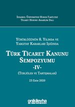 Yürürlüğünün 8. Yılında ve Yargıtay Kararları Işığında Türk Ticaret Kanunu Sempozyumu - IV - (Tebliğler - Tartışmalar) 23 Ekim 2020