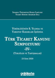 Yürürlüğünün 8. Yılında ve Yargıtay Kararları Işığında Türk Ticaret Kanunu Sempozyumu - IV - (Tebliğler - Tartışmalar) 23 Ekim 2020