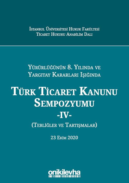 Yürürlüğünün 8. Yılında ve Yargıtay Kararları Işığında Türk Ticaret Kanunu Sempozyumu - IV - (Tebliğler - Tartışmalar) 23 Ekim 2020