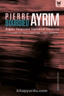 Ayrım: Beğeni Yargısının Toplumsal Eleştirisi - Pierre Bourdieu