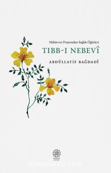 Nübüvvet Pınarından Sağlık Öğütleri Tıbb-ı Nebevi - Abdüllatif Bağdadi