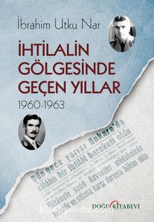 İhtilalin Gölgesinde Geçen Yıllar (1960-1963) - İbrahim Utku Nar