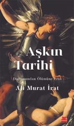 Aşkın Tarihi & Doğumundan Ölümüne Eros