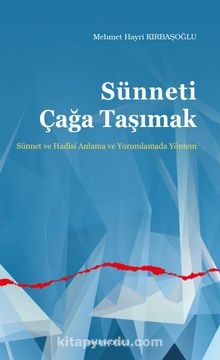 Sünneti Çağa Taşımak & Sünnet ve Hadisi Anlama ve Yorumlamada Yöntem - M. Hayri Kırbaşoğlu