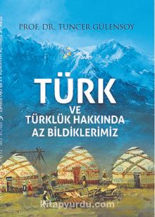 Türk ve Türklük Hakkında Az Bildiklerimiz - Prof. Dr. Tuncer Gülensoy