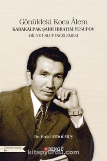 Gönüldeki Koca Âlem Karakalpak Şairi İbrayım Yusupov Dil ve Üslup İncelemesi - Erdal Aydoğmuş
