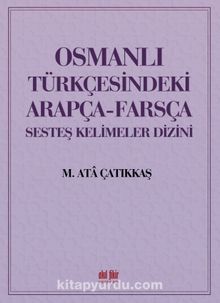 Osmanlı Türkçesindeki Arapça-Farsça Sesdeş Kelimeler Dizini - M. Ata Çatıkkaş