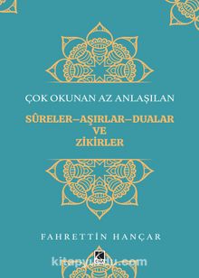 Çok Okunan Az Anlaşılan Sureler-Aşırlar-Dualar ve Zikirler - Fahrettin Hançar