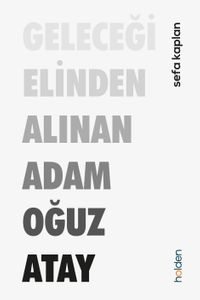 Geleceği Elinden Alınan Adam Oğuz Atay