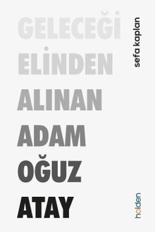 Geleceği Elinden Alınan Adam Oğuz Atay