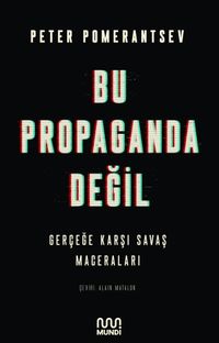 Bu Propaganda Değil: Gerçeğe Karşı Savaş Maceraları