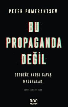 Bu Propaganda Değil: Gerçeğe Karşı Savaş Maceraları